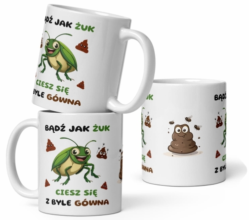 Śmieszny kubek z napisem Bądź jak Żuk ciesz się z byle gówna oraz grafiką zabawnego żuka