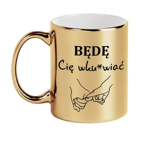 Złoty Kubek Prezent dla Niej Niego Będę Cię Wku*wiać Do Końca Twoich Dni Śmieszny Mega Prezencik
